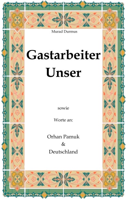 Gastarbeiter Unser. - Murad Durmus