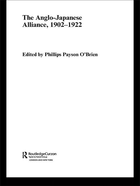 The Anglo-Japanese Alliance, 1902-1922 - Phillips O'Brien