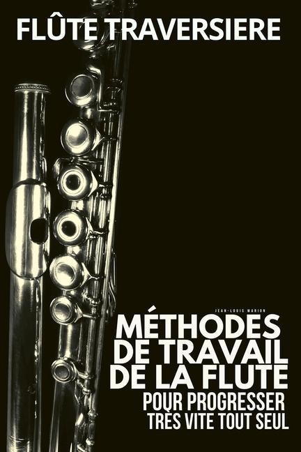 Méthode flûte traversière: Méthodes de travail de la flute traversière pour progresser très vite tout seul - Jean-Louis Marion