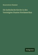 Cover-Bild zum Titel 'Die katholische Kirche in den Vereinigten Staaten Nordamerikas' von 'Bonaventure Hammer'