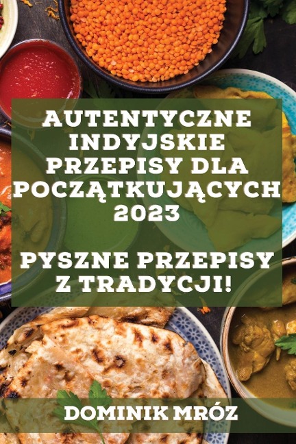 Autentyczne indyjskie przepisy dla pocz¿tkuj¿cych 2023 - Dominik Mróz