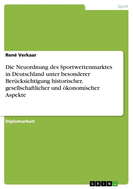 Die Neuordnung des Sportwettenmarktes in Deutschland unter besonderer Berücksichtigung historischer, gesellschaftlicher und ökonomischer Aspekte - René Verkaar