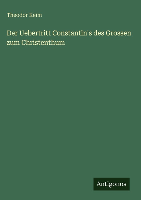 Der Uebertritt Constantin's des Grossen zum Christenthum - Theodor Keim