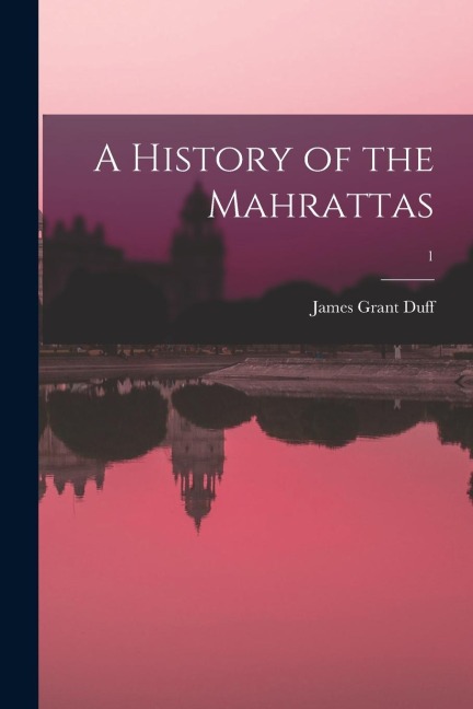 A History of the Mahrattas; 1 - James Grant Duff