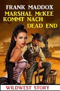 Cover-Bild zum Titel 'Marshal McKee kommt nach Dead End: Wildwest Story' von 'Frank Maddox'