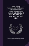 Cover-Bild zum Titel 'Report of the International Conference on the Blind and Exhibition Held at the Central Halls, Edinburgh June 19th, 20th, 21st, 22nd, 23rd, and 24th, 1905' von ''