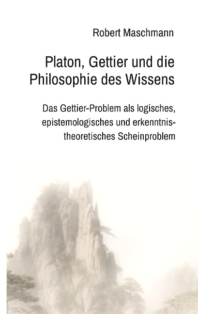 Platon, Gettier und die Philosophie des Wissens - Robert Maschmann