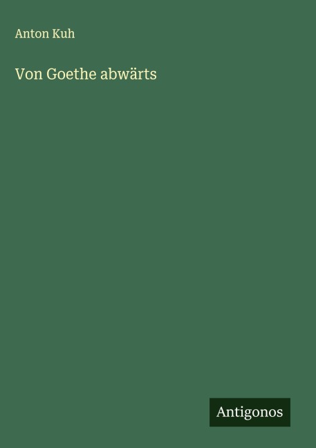 Von Goethe abwärts - Anton Kuh