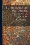 Le Touran Et Les Touraniens, Suivant La Tradition Persane... - Léon Rodet