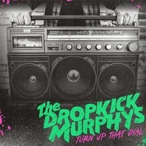 Turn Up That Dial - Dropkick Murphys