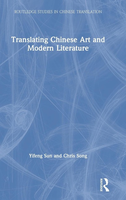 Translating Chinese Art and Modern Literature - Yifeng Sun, Chris Song