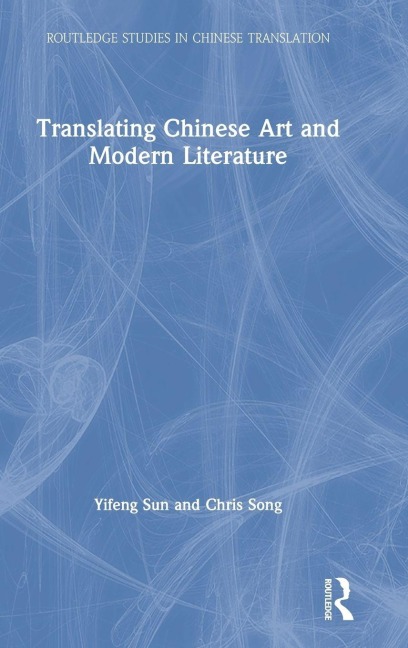 Translating Chinese Art and Modern Literature - Yifeng Sun, Chris Song