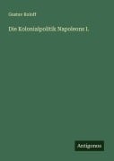 Cover-Bild zum Titel 'Die Kolonialpolitik Napoleons I.' von 'Gustav Roloff'