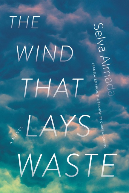 The Wind That Lays Waste - Selva Almada