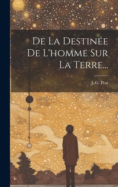 De La Destinée De L'homme Sur La Terre... - J. G. Prat