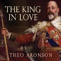 The King in Love: Edward VII's Mistresses - Theo Aronson