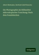 Die Photographie als Hilfsmittel mikroskopischer Forschung: Nach dem französischen - Albert Moitessier, Berthold Adolf Benecke