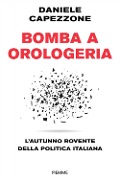 Cover-Bild zum Titel 'Bomba a orologeria. L'autunno rovente della politica italiana' von 'Daniele Capezzone'