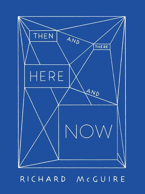 Richard McGuire - Then and There, Here and Now - Vincent Tuset-Anrès, Anette Gehrig, Richard Mcguire