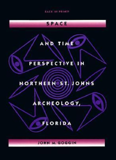 Space and Time Perspective in Northern St. Johns Archeology, Florida - John M Goggin