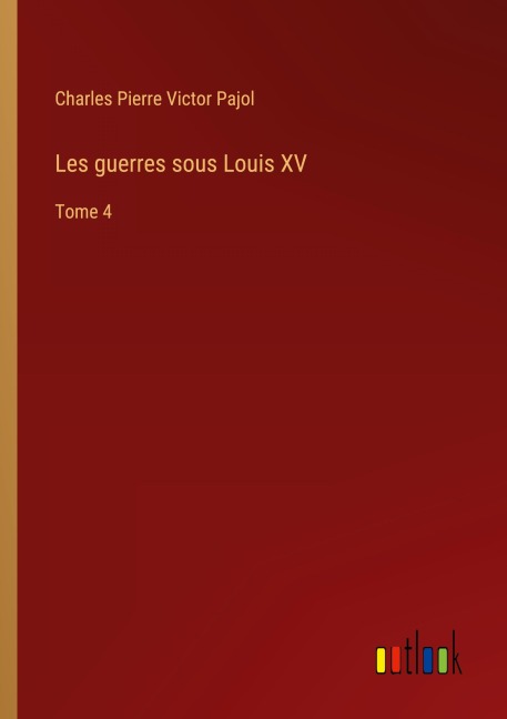 Les guerres sous Louis XV - Charles Pierre Victor Pajol