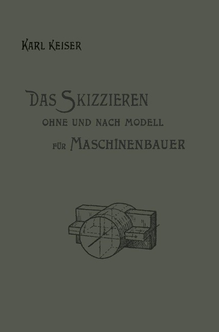 Das Skizzieren ohne und nach Modell für Maschinenbauer - Karl Keiser