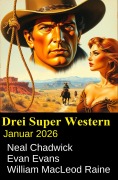 Cover-Bild zum Titel 'Drei Super Western Januar 2026' von 'Neal Chadwick, William Macleod Raine, Evan Evans'