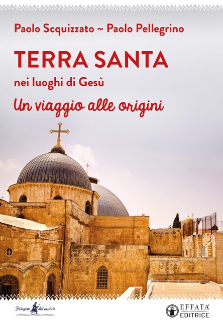 Terra Santa nei luoghi di Gesù. Un viaggio alle origini - Paolo Pellegrino, Paolo Scquizzato