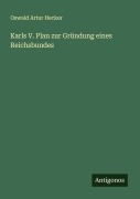 Cover-Bild zum Titel 'Karls V. Plan zur Gründung eines Reichsbundes' von 'Oswald Artur Hecker'