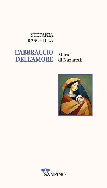 L' abbraccio dell'amore. Maria di Nazareth - Stefania Raschillà