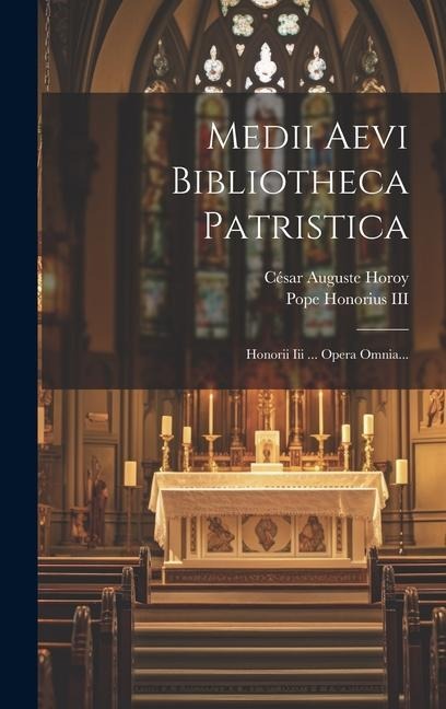 Medii Aevi Bibliotheca Patristica: Honorii Iii ... Opera Omnia... - César Auguste Horoy