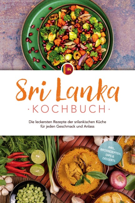 Sri Lanka Kochbuch: Die leckersten Rezepte der srilankischen Küche für jeden Geschmack und Anlass - inkl. Brotrezepten, Dips & Desserts - Janani Langenberg