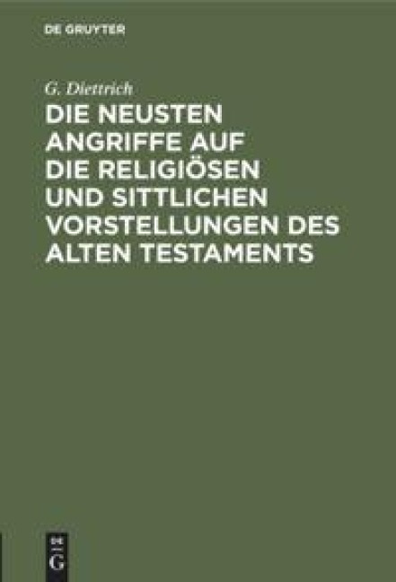 Die neusten Angriffe auf die religiösen und sittlichen Vorstellungen des Alten Testaments - G. Diettrich