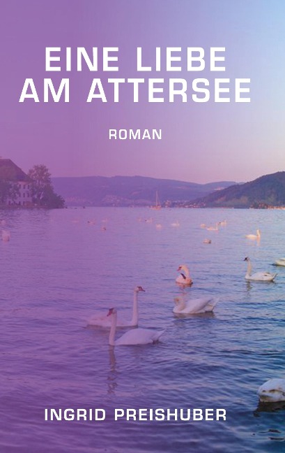 Eine Liebe am Attersee - Ingrid Preishuber