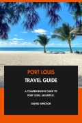Cover-Bild zum Titel 'Port Louis Travel Guide: A Comprehensive Guide to Port Louis, Mauritius.' von 'Daniel Windsor'