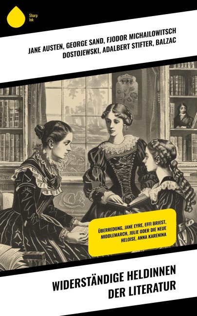Widerständige Heldinnen der Literatur - Jane Austen, George Eliot, Sinclair Lewis, Gustave Flaubert, Lew Tolstoi