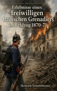 Cover-Bild zum Titel 'Erlebnisse eines freiwilligen badischen Grenadiers im Feldzug 1870-71' von 'Heinrich Schmitthenner'
