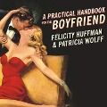 A Practical Handbook for the Boyfriend: For Every Guy Who Wants to Be One/For Every Girl Who Wants to Build One! - Felicity Huffman, Patricia Wolff