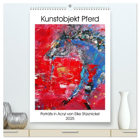 Kunstobjekt Pferd (hochwertiger Premium Wandkalender 2025 DIN A2 hoch), Kunstdruck in Hochglanz - Elke Stürznickel