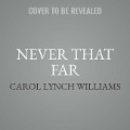 Never That Far - Carol Lynch Williams