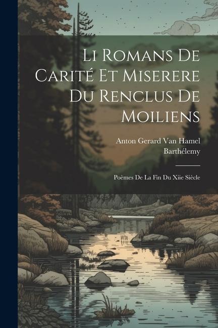 Li Romans De Carité Et Miserere Du Renclus De Moiliens - Barthélemy, Anton Gerard van Hamel
