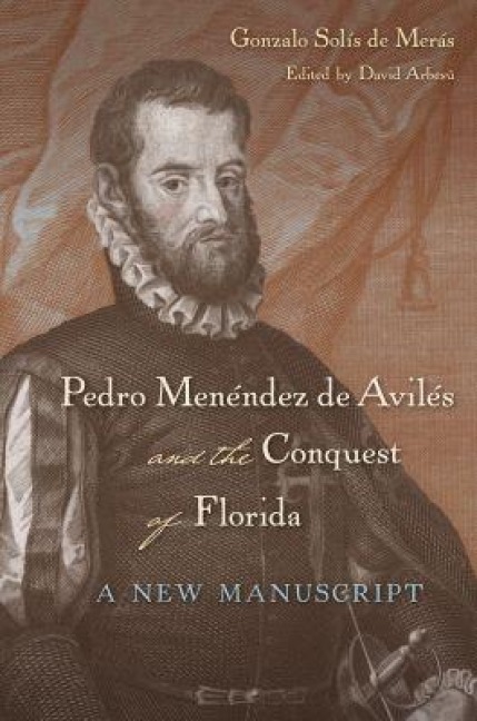 Pedro Menéndez de Avilés and the Conquest of Florida - Gonzalo Solís de Merás