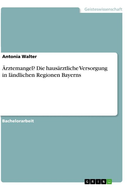 Ärztemangel? Die hausärztliche Versorgung in ländlichen Regionen Bayerns - Antonia Walter