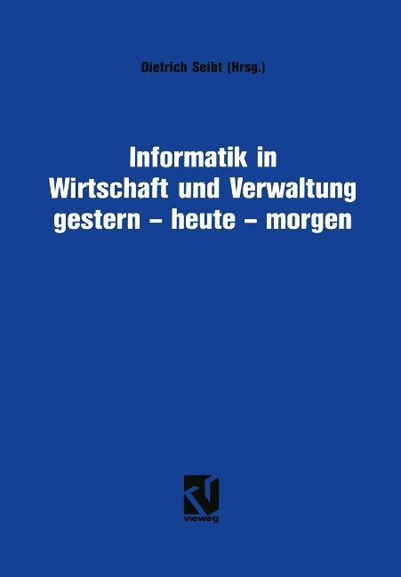 Informatik in Wirtschaft und Verwaltung gestern - heute - morgen - Dietrich Seibt