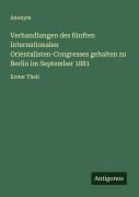 Cover-Bild zum Titel 'Verhandlungen des fünften Internationalen Orientalisten-Congresses gehalten zu Berlin im September 1881' von 'Anonym'