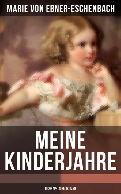 Meine Kinderjahre (Biographische Skizzen) - Marie Von Ebner-Eschenbach