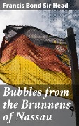 Cover-Bild zum Titel 'Bubbles from the Brunnens of Nassau' von 'Francis Bond Head'
