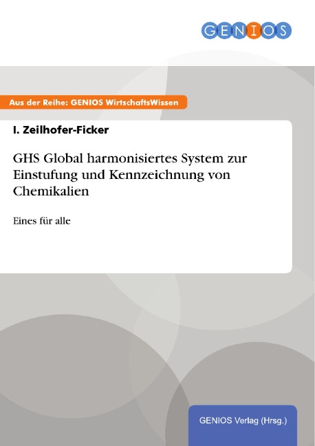 GHS Global harmonisiertes System zur Einstufung und Kennzeichnung von Chemikalien - I. Zeilhofer-Ficker