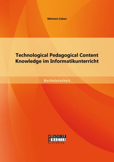 Technological Pedagogical Content Knowledge im Informatikunterricht - Mehmet Coban