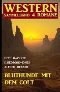 Cover-Bild zum Titel 'Bluthunde mit dem Colt: Western Sammelband 4 Romane' von 'Alfred Bekker, Pete Hackett, H. Bedford-Jones'